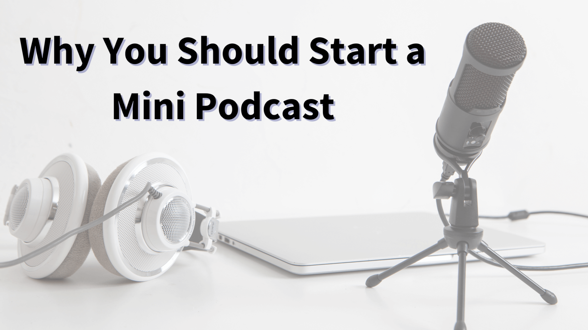 Why You Should Start a Mini Podcast